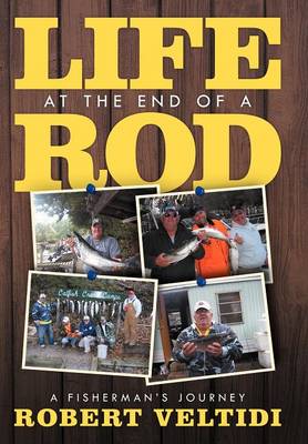 Life at the End of a Rod: A Fisherman's Journey (Hardback)