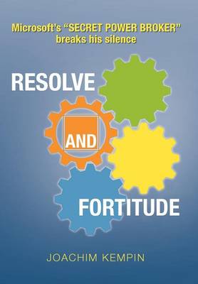 Resolve and Fortitude: Microsoft's ''SECRET POWER BROKER'' breaks his silence (Hardback)