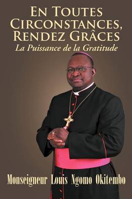 En Toutes Circonstances, Rendez-Graces. La Puissance de La Gratitude (Paperback)