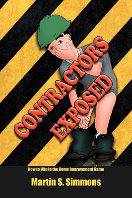 Contractors Exposed: How to Win in the Home Improvement Game (Paperback)