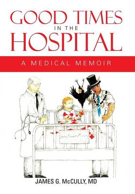 Good Times in the Hospital: A Medical Memoir (Hardback)