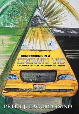 Confessions in a Crown Vic: A Commentary on the American Dream. (Hardback)