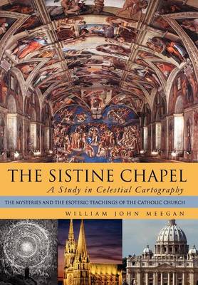 The Sistine Chapel: A Study in Celestial Cartography: The Mysteries and the Esoteric Teachings of the Catholic Church (Hardback)