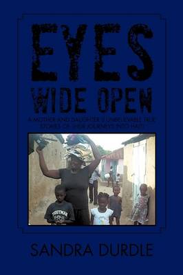 Eyes Wide Open: A Mother and Daughters Unbelievable True Stories of Their Journeys Into Haiti (Paperback)