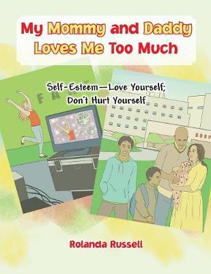 My Mommy and Daddy Loves Me Too Much: Self-Esteem-Love Yourself; Don't Hurt Yourself (Paperback)