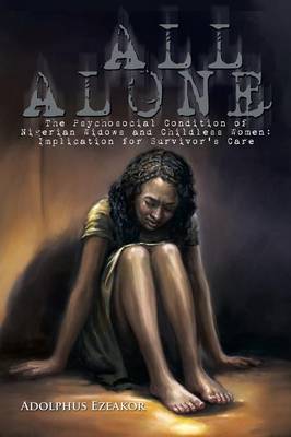 All Alone: The Psychosocial Condition of Nigerian Widows and Childless Women: Implication for Survivor's Care (Paperback)