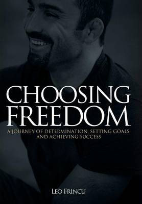 Choosing Freedom: A Journey of Determination, Setting Goals, and Achieving Success (Hardback)