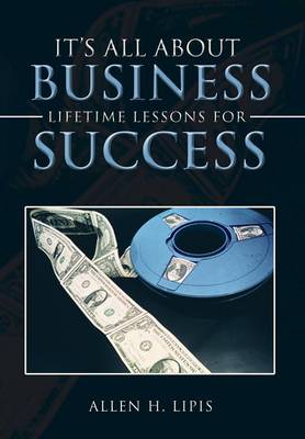 It's All about Business: Lifetime Lessons for Success (Hardback)