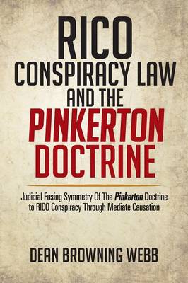 Rico Conspiracy Law and the Pinkerton Doctrine: Judicial Fusing Symmetry of the Pinkerton Doctrine to Rico Conspiracy Through Mediate Causation (Paperback)