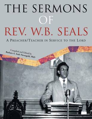 The Sermons of REV. W.B. Seals: A Preacher/Teacher in Service to the Lord (Paperback)