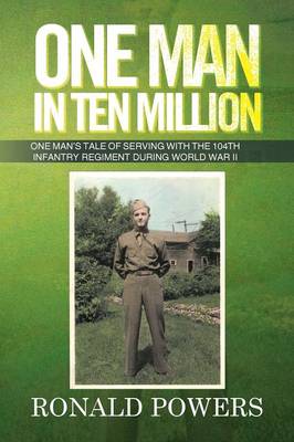 One Man in Ten Million: One Man's Tale of Serving with the 104th Infantry Regiment During World War II (Paperback)