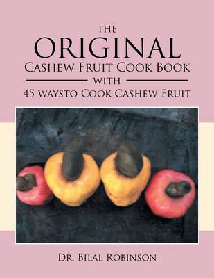 The Original Cashew Fruit Cook Book: With 45 Ways to Cook Cashew Fruit (Paperback)
