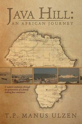 Java Hill: An African Journey: A Nation's Evolution Through Ten Generations of a Family Linking Four Continents (Paperback)