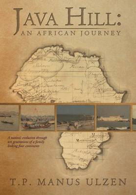 Java Hill: An African Journey: A Nation's Evolution Through Ten Generations of a Family Linking Four Continents (Hardback)