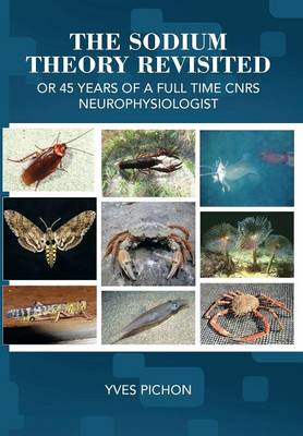 The Sodium Theory Revisited: Or 45 Years of a Full Time Cnrs Neurophysiologist (Hardback)