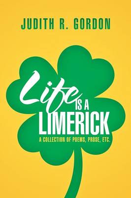Life Is a Limerick: A Collection of Poems, Prose, Etc. (Paperback)