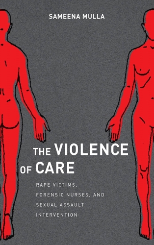 The Violence of Care: Rape Victims, Forensic Nurses, and Sexual Assault Intervention (Hardback)