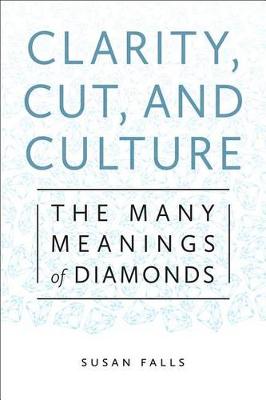 Clarity, Cut, and Culture: The Many Meanings of Diamonds (Hardback)