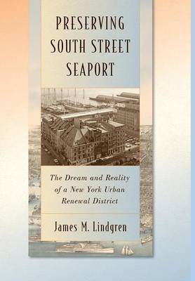 Preserving South Street Seaport: The Dream and Reality of a New York Urban Renewal District (Hardback)