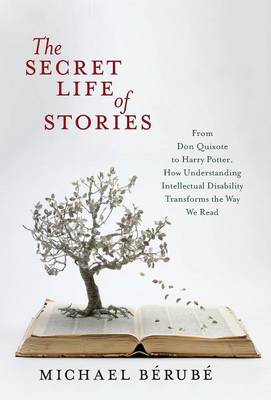 The Secret Life of Stories: From Don Quixote to Harry Potter, How Understanding Intellectual Disability Transforms the Way We Read (Hardback)