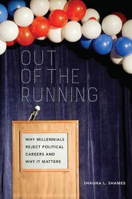 Out of the Running: Why Millennials Reject Political Careers and Why It Matters (Hardback)