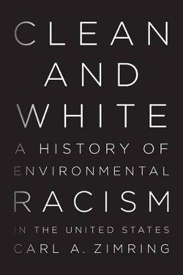 Clean and White: A History of Environmental Racism in the United States (Hardback)