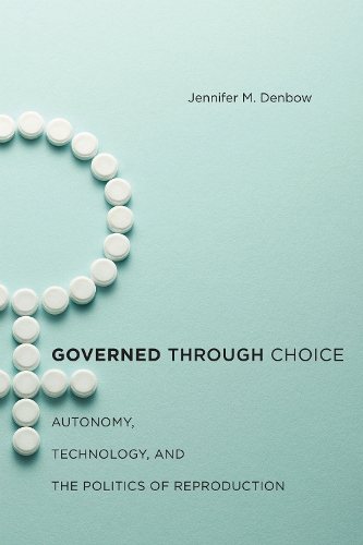 Governed through Choice: Autonomy, Technology, and the Politics of Reproduction (Paperback)