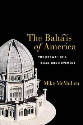 The Baha'is of America: The Growth of a Religious Movement (Paperback)