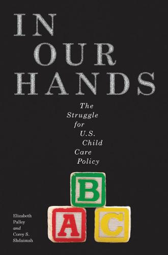 In Our Hands: The Struggle for U.S. Child Care Policy - Families, Law, and Society (Hardback)