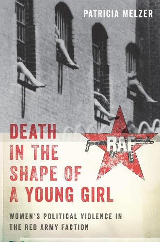 Death in the Shape of a Young Girl: Women's Political Violence in the Red Army Faction - Gender and Political Violence (Hardback)