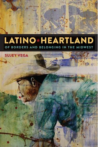 Latino Heartland: Of Borders and Belonging in the Midwest (Hardback)