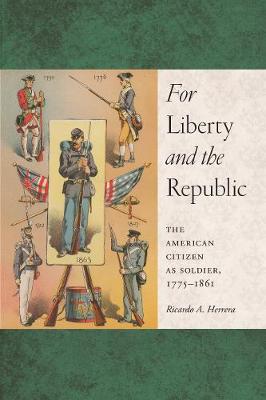 For Liberty and the Republic: The American Citizen as Soldier, 1775-1861 - Warfare and Culture (Paperback)