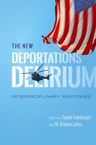 The New Deportations Delirium: Interdisciplinary Responses - Citizenship and Migration in the Americas (Hardback)
