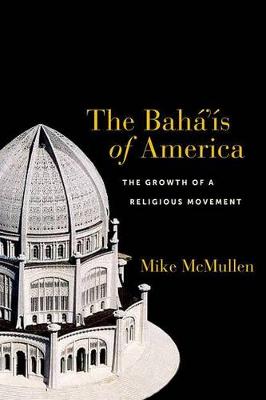 The Baha'is of America: The Growth of a Religious Movement (Hardback)
