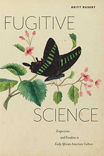 Fugitive Science: Empiricism and Freedom in Early African American Culture - America and the Long 19th Century (Hardback)