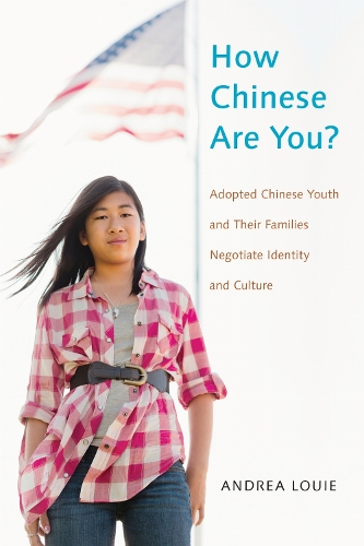 How Chinese Are You?: Adopted Chinese Youth and their Families Negotiate Identity and Culture (Paperback)