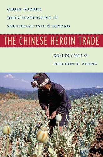 The Chinese Heroin Trade: Cross-Border Drug Trafficking in Southeast Asia and Beyond (Hardback)