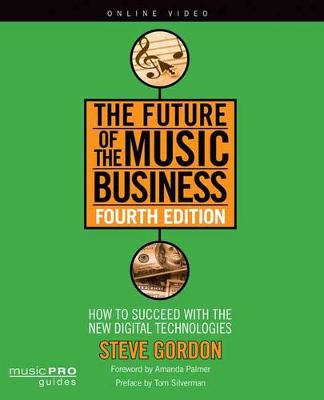 The Future of the Music Business: How to Succeed with New Digital Technologies - Music Pro Guides