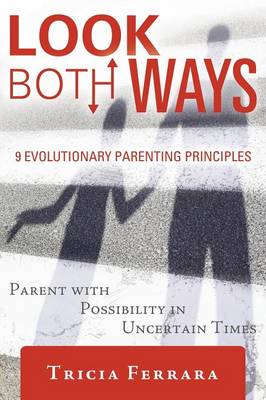 Look Both Ways: 9 Evolutionary Parenting Principles: Parent with Possibility in Uncertain Times (Paperback)