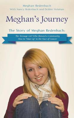 Meghan's Journey: The Story of Meghan Redenbach: The Teenage Girl Who Showed a Community How to Man Up in the Face of Cancer (Paperback)
