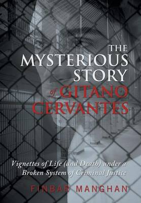 The Mysterious Story of Gitano Cervantes: Vignettes of Life (and Death) Under a Broken System of Criminal Justice (Hardback)