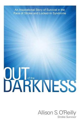 Out of the Darkness: An Inspirational Story of Survival in the Face of Stroke and Locked-In Syndrome (Paperback)