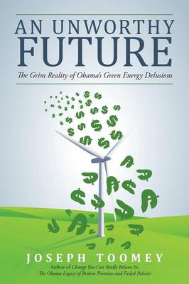 An Unworthy Future: The Grim Reality of Obama's Green Energy Delusions (Paperback)