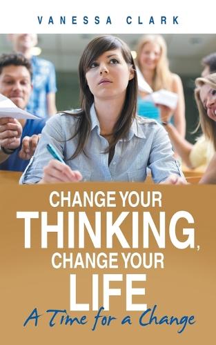Change Your Thinking, Change Your Life: A Time for a Change (Paperback)