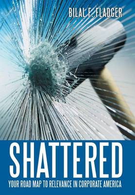 Shattered: Your Road Map to Relevance in Corporate America (Hardback)