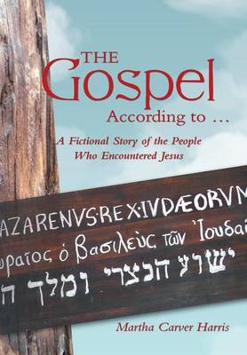 The Gospel According to ...: A Fictional Story of the People Who Encountered Jesus (Hardback)
