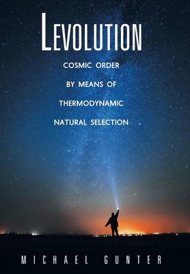 Levolution: Cosmic Order by Means of Thermodynamic Natural Selection (Hardback)