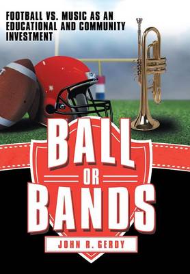 Ball or Bands: Football vs. Music as an Educational and Community Investment (Hardback)