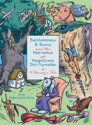 Bartholomew B. Bunny and the Marvelous and Magnificent Dirt-Tunneller: A Bunny's Tale (Hardback)