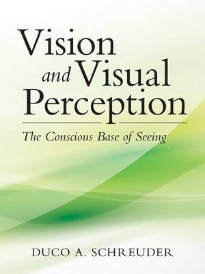 Vision and Visual Perception: The Conscious Base of Seeing (Paperback)